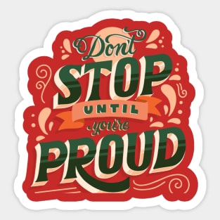 Don't stop until you are proud Sticker